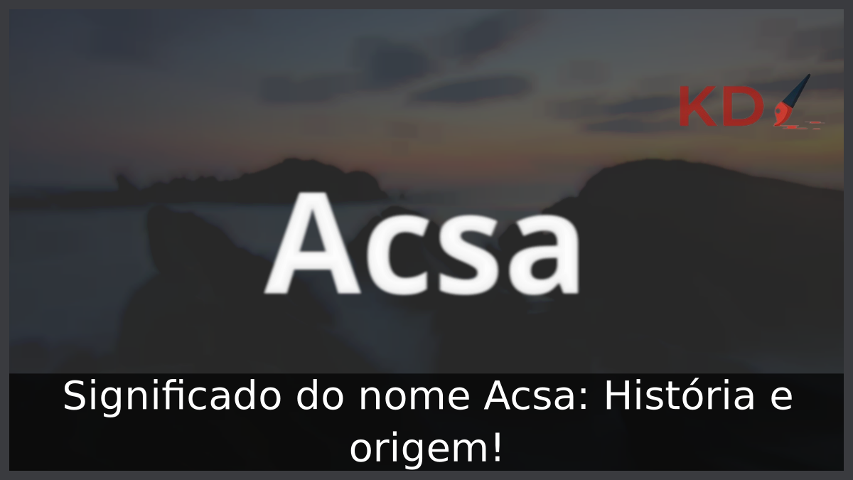 Significado do nome Acsa: História e origem! 5 Significado do nome Acsa