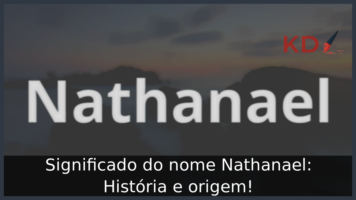 Significado do nome Nathanael: História e origem! 6 Significado do nome Nathanael