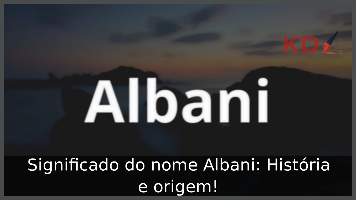Significado do nome Albani: História e origem! 9 Significado do nome Albani