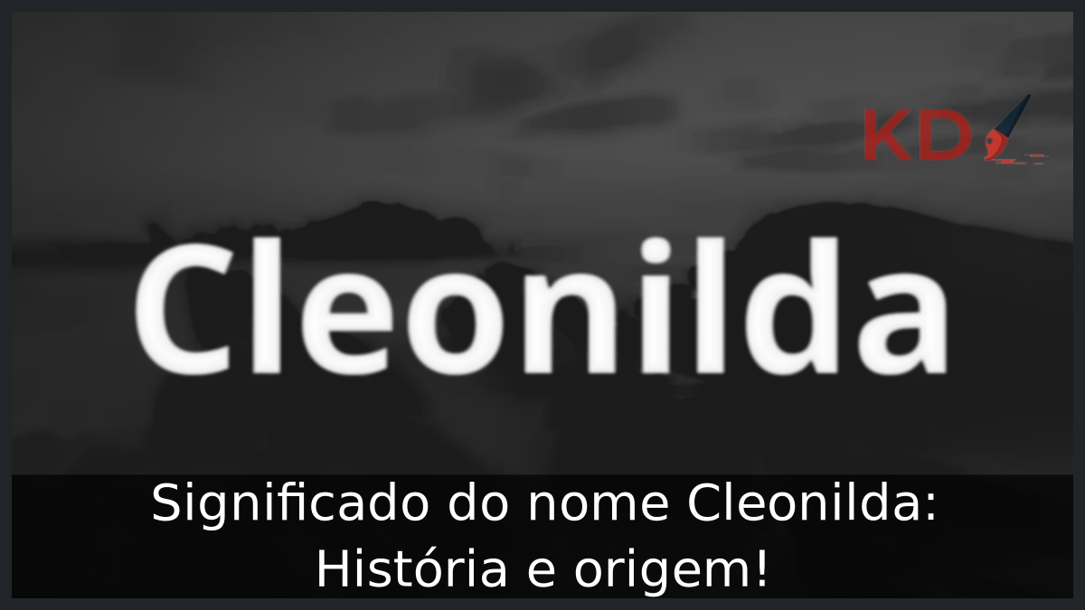Significado do nome Cleonilda: História e origem! 7 Significado do nome Cleonilda