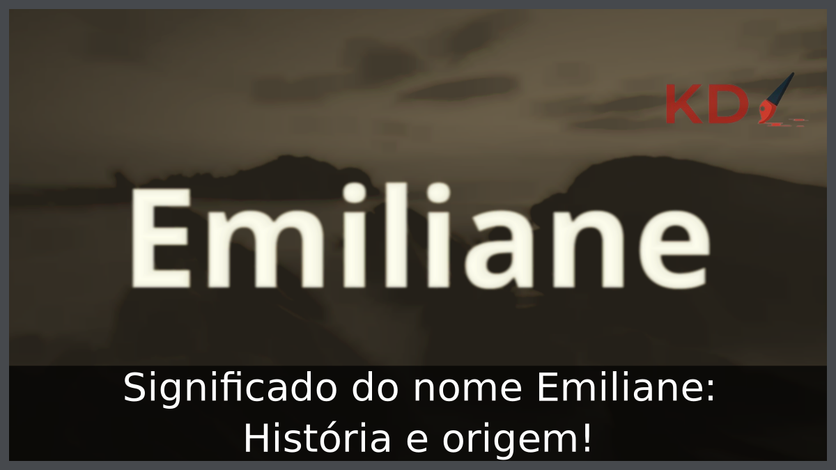 Significado do nome Emiliane: História e origem! 5 Significado do nome Emiliane