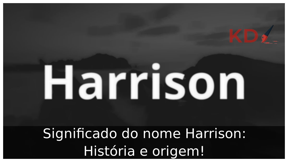 Significado do nome Harrison: História e origem! 4 Significado do nome Harrison