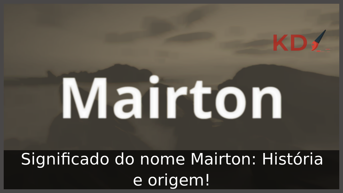 Significado do nome Mairton: História e origem! 2 Significado do nome Mairton