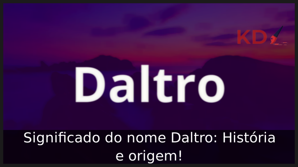 Significado do nome Daltro: História e origem! 1 Significado do nome Daltro
