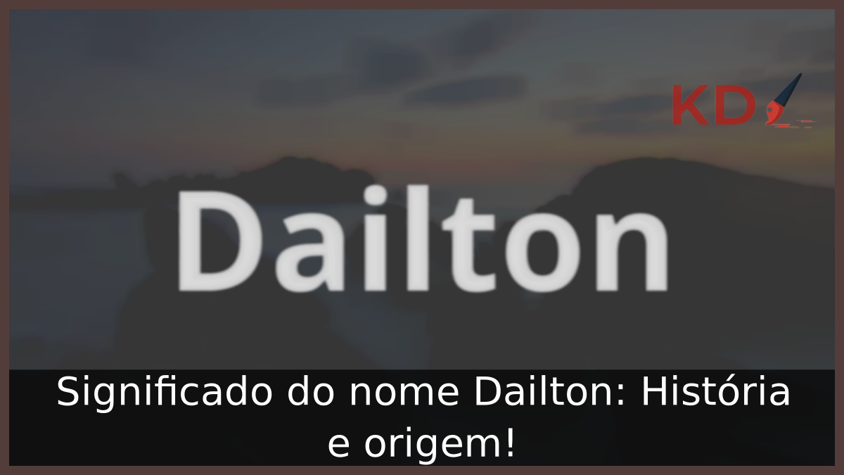 Significado do nome Dailton: História e origem! 3 Significado do nome Dailton