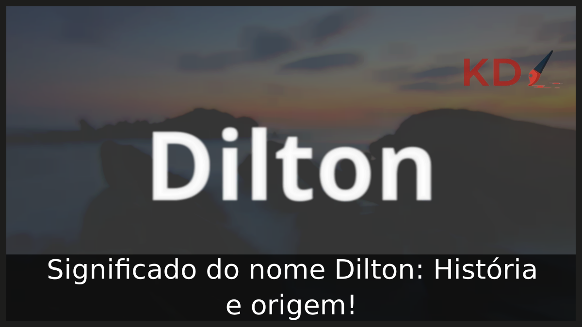 Significado do nome Dilton: História e origem! 1 Significado do nome Dilton