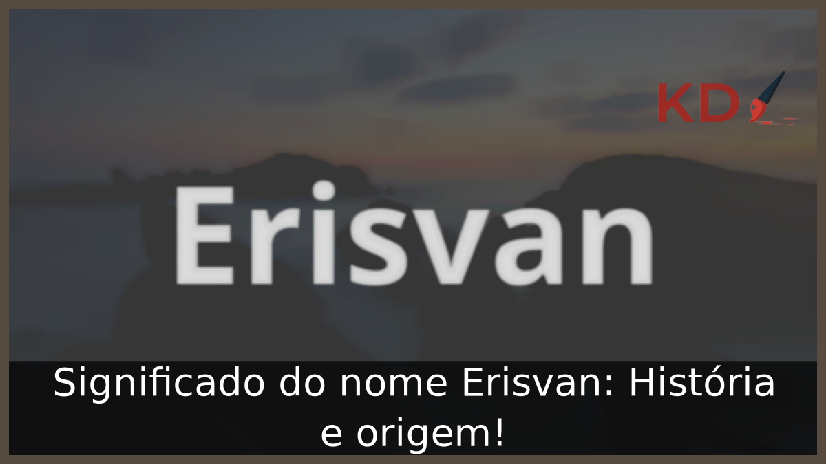 Significado do nome Erisvan: História e origem! 12 Significado do nome Erisvan: História e origem! - Nomes 2024 01 11T084734.015