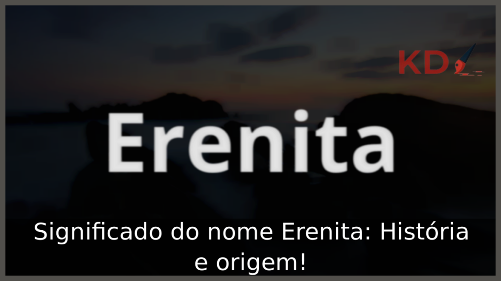 Significado do nome Erenita: História e origem! 1 Significado do nome Erenita