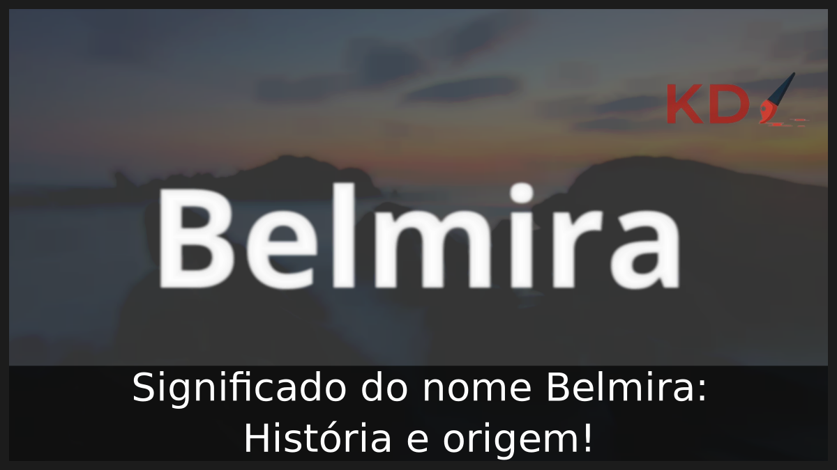 Significado do nome Belmira: História e origem! 7 Significado do nome Belmira
