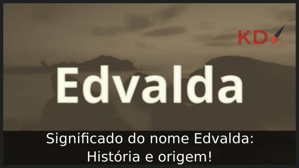 Significado do nome Edvalda: História e origem! 1 Significado do nome Edvalda