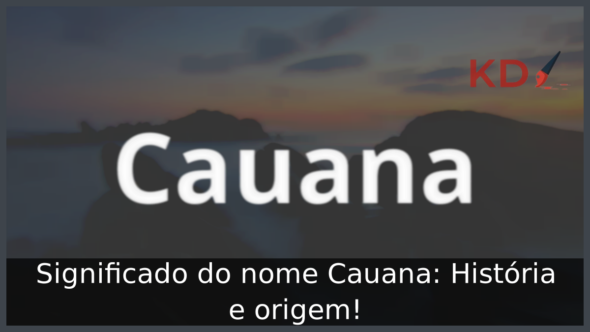 Significado do nome Cauana: História e origem! 2 Significado do nome Cauana