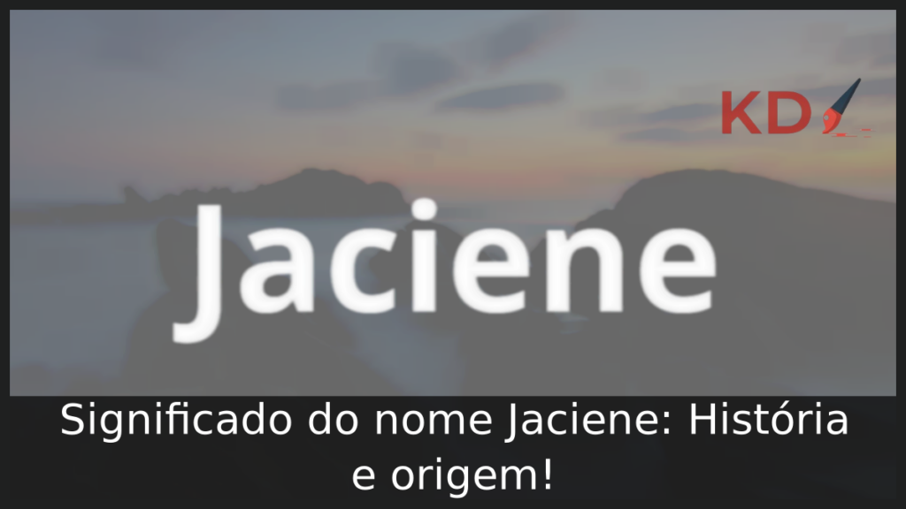 Significado do nome Jaciene: História e origem! 1 Significado do nome Jaciene