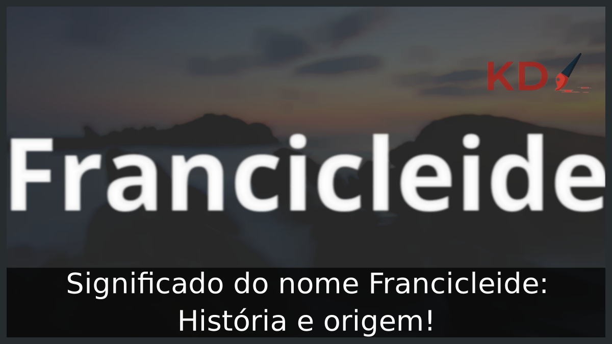 Significado do nome Francicleide: História e origem! 8 Significado do nome Francicleide