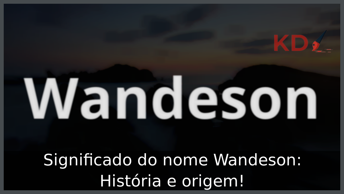 Significado do nome Wandeson: História e origem! 10 Significado do nome Wandeson