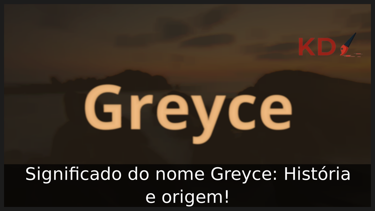 Significado do nome Greyce: História e origem! 1 Significado do nome Greyce