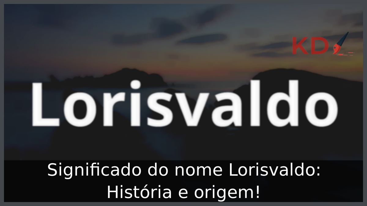 Significado do nome Lorisvaldo: História e origem! 8 Significado do nome Lorisvaldo