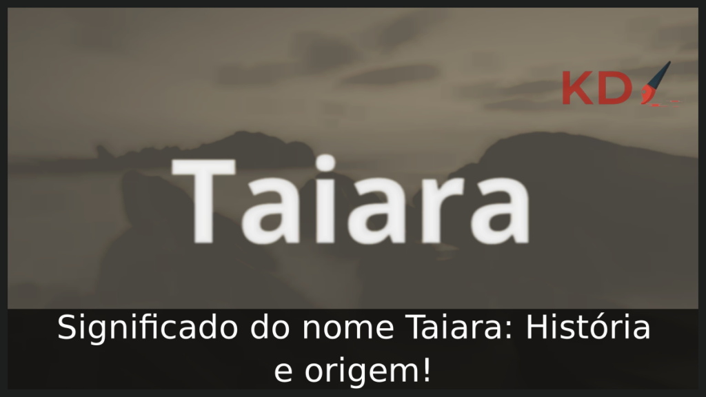 Significado do nome Taiara: História e origem! 1 Significado do nome Taiara