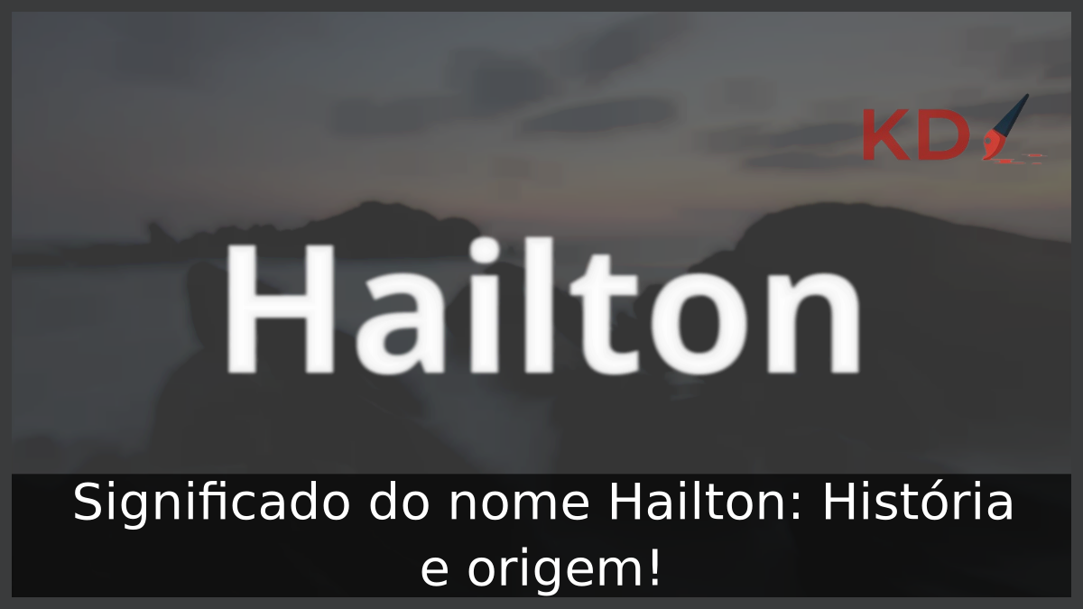 Significado do nome Hailton: História e origem! 3 Significado do nome Hailton
