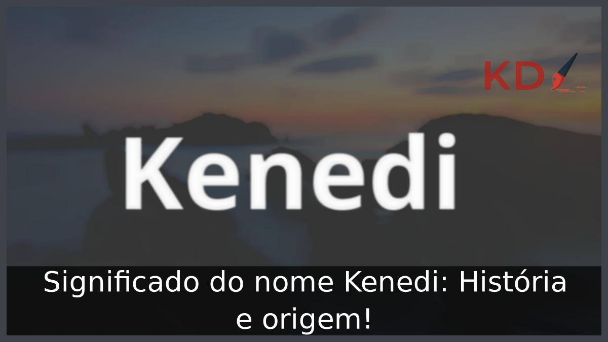 Significado do nome Kenedi: História e origem! 12 Significado do nome Kenedi