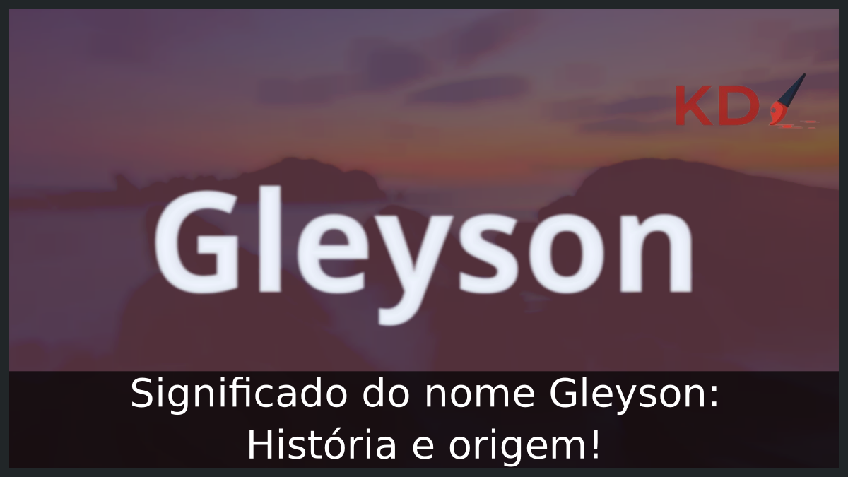 Significado do nome Gleyson: História e origem! 4 Significado do nome Gleyson