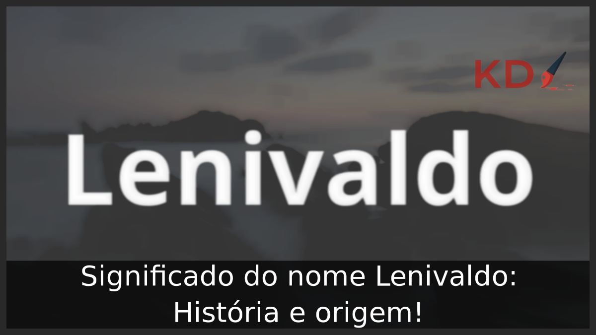 Significado do nome Lenivaldo: História e origem! 12 Significado do nome Lenivaldo