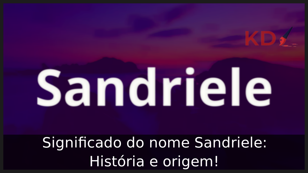 Significado do nome Sandriele: História e origem! 7 Significado do nome Sandriele