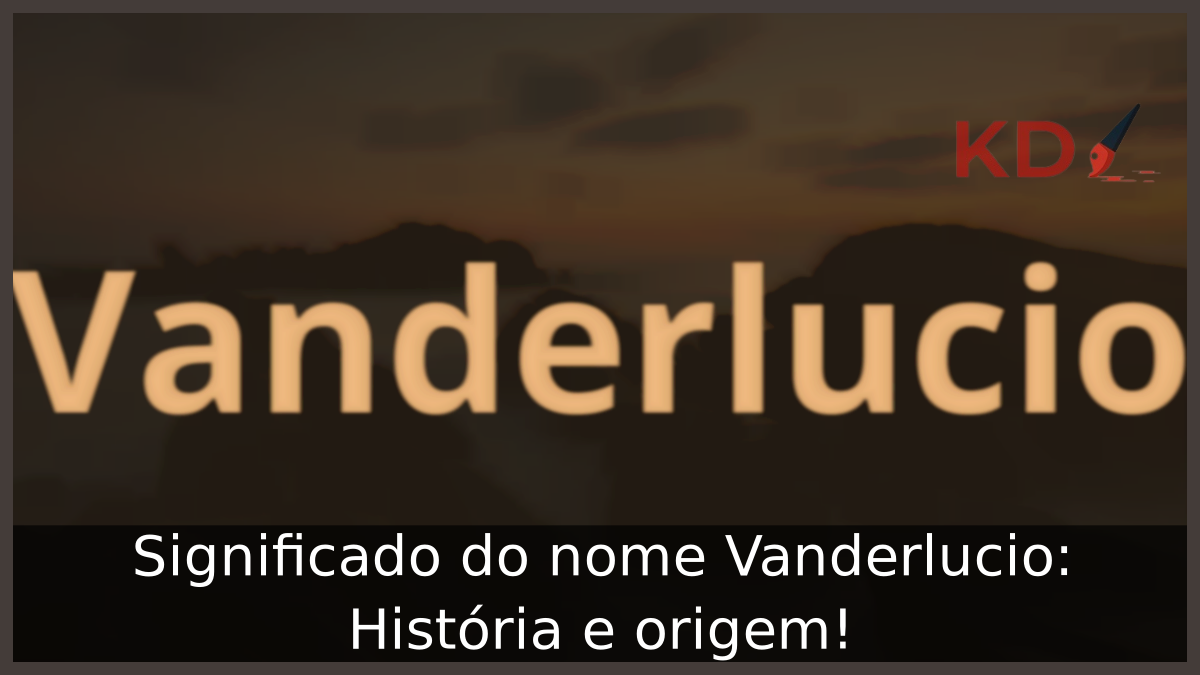 Significado do nome Vanderlucio: História e origem! 12 Significado do nome Vanderlucio