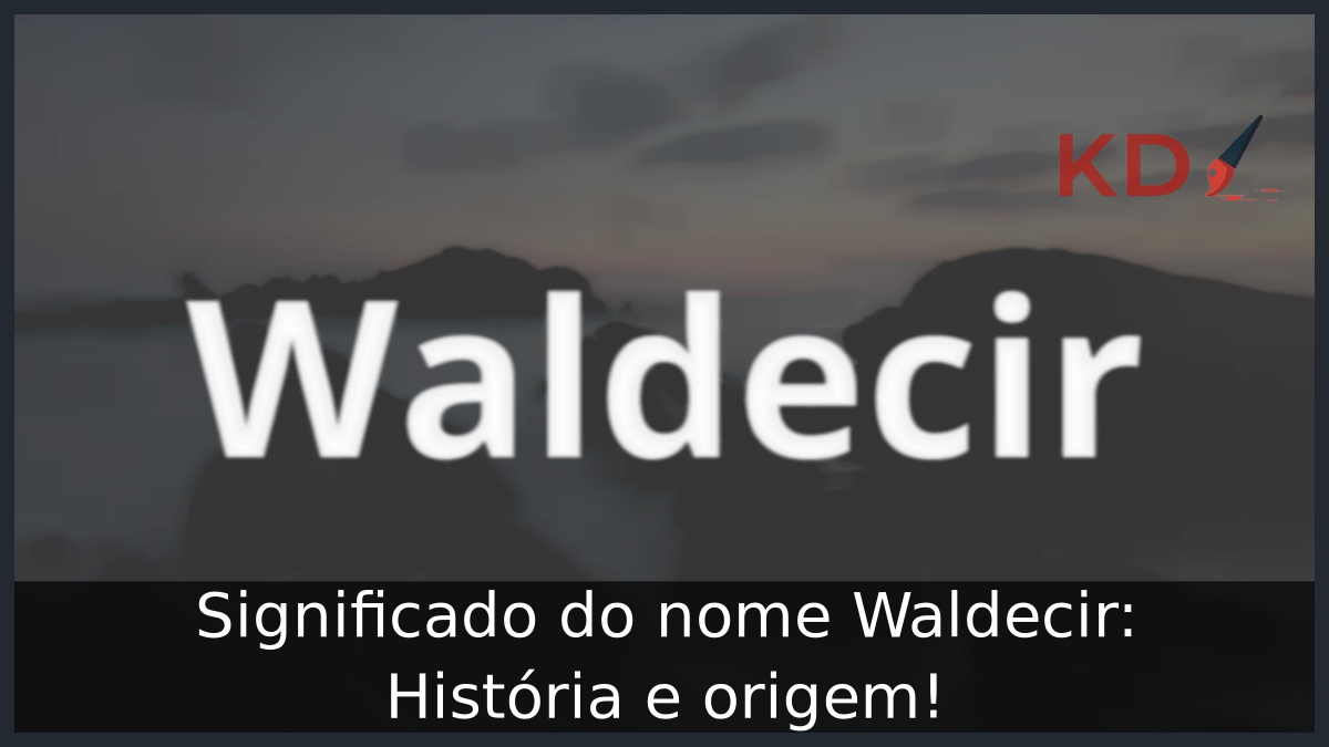 Significado do nome Waldecir: História e origem! 9 Significado do nome Waldecir