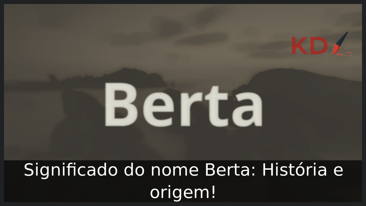 Significado do nome Berta: História e origem! 2 Significado do nome Berta
