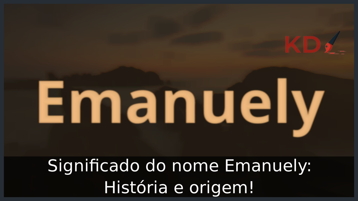 Significado do nome Emanuely: História e origem! 6 Significado do nome Emanuely