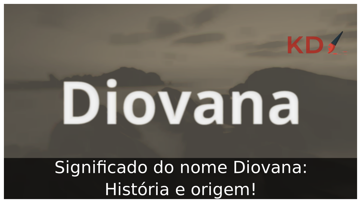 Significado do nome Diovana: História e origem! 7 Significado do nome Diovana