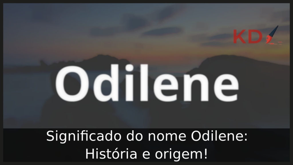 Significado do nome Odilene: História e origem! 1 Significado do nome Odilene