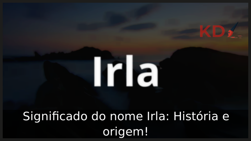 Significado do nome Irla: História e origem! 1 Significado do nome Irla