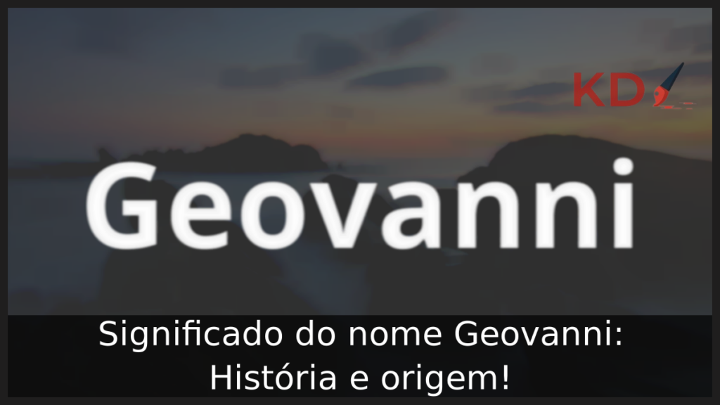 Significado do nome Geovanni: História e origem! 1 Significado do nome Geovanni