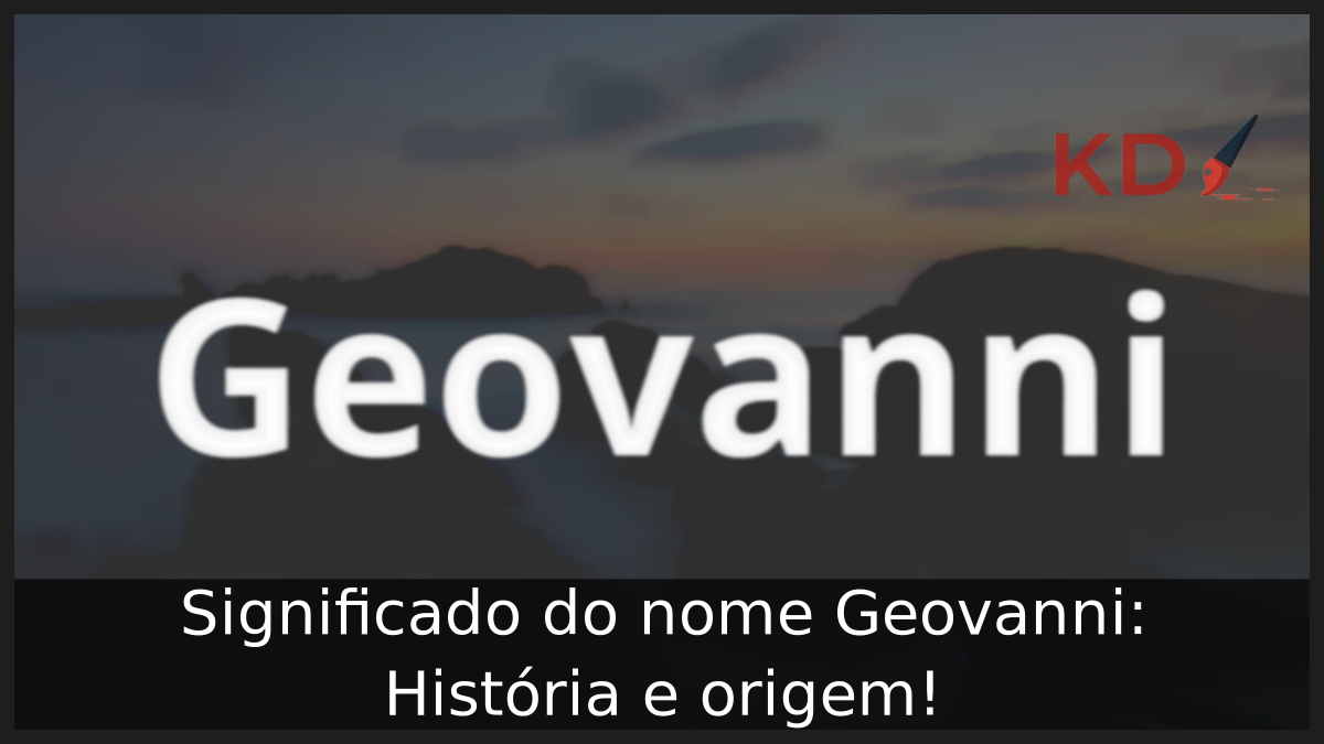 Significado do nome Geovanni: História e origem! 11 Significado do nome Geovanni