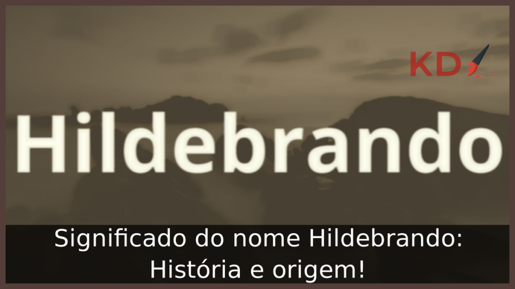 Significado do nome Hildebrando: História e origem! 1 Significado do nome Hildebrando