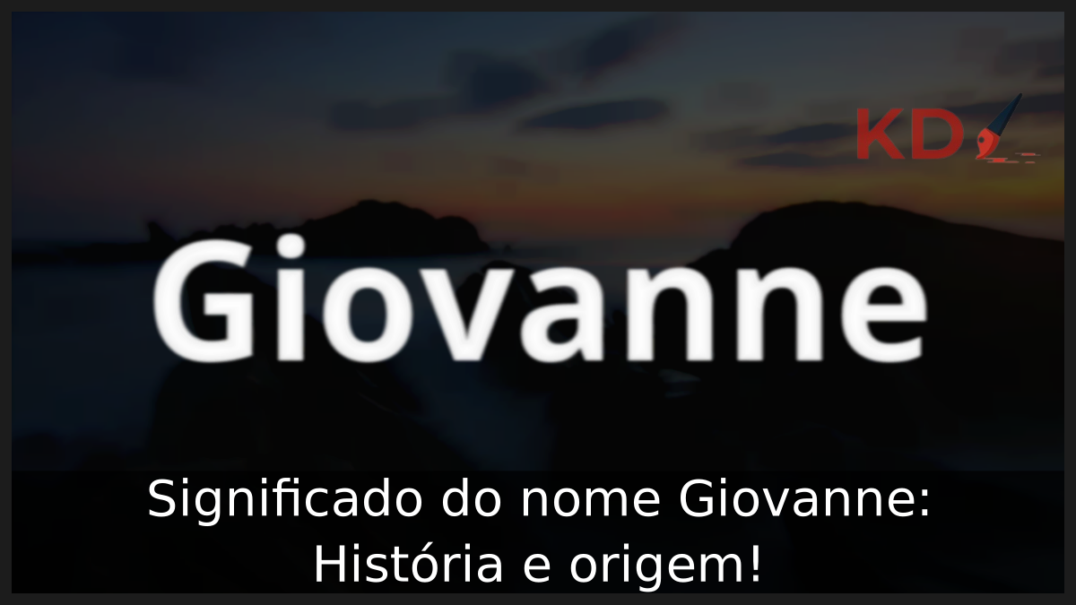 Significado do nome Giovanne: História e origem! 2 Significado do nome Giovanne