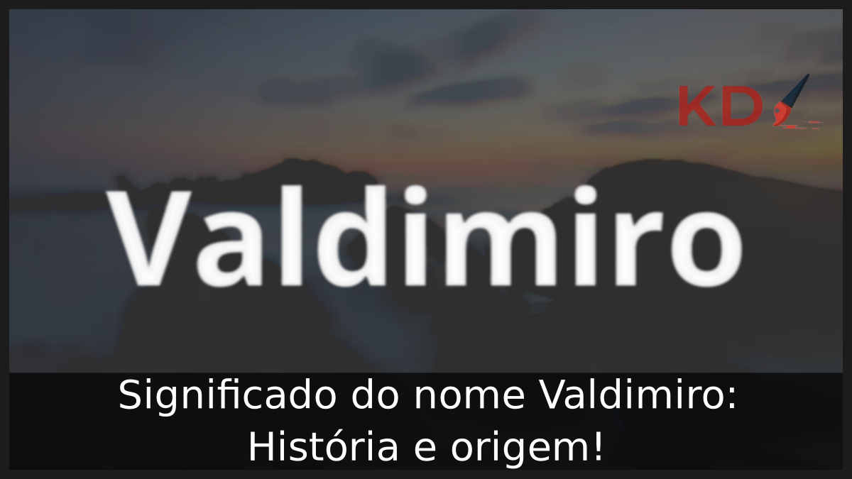 Significado do nome Valdimiro: História e origem! 4 Significado do nome Valdimiro