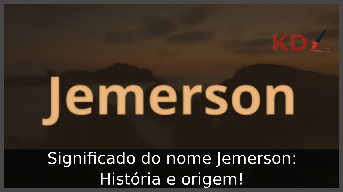 Significado do nome Jemerson: História e origem! 5 Significado do nome Jemerson