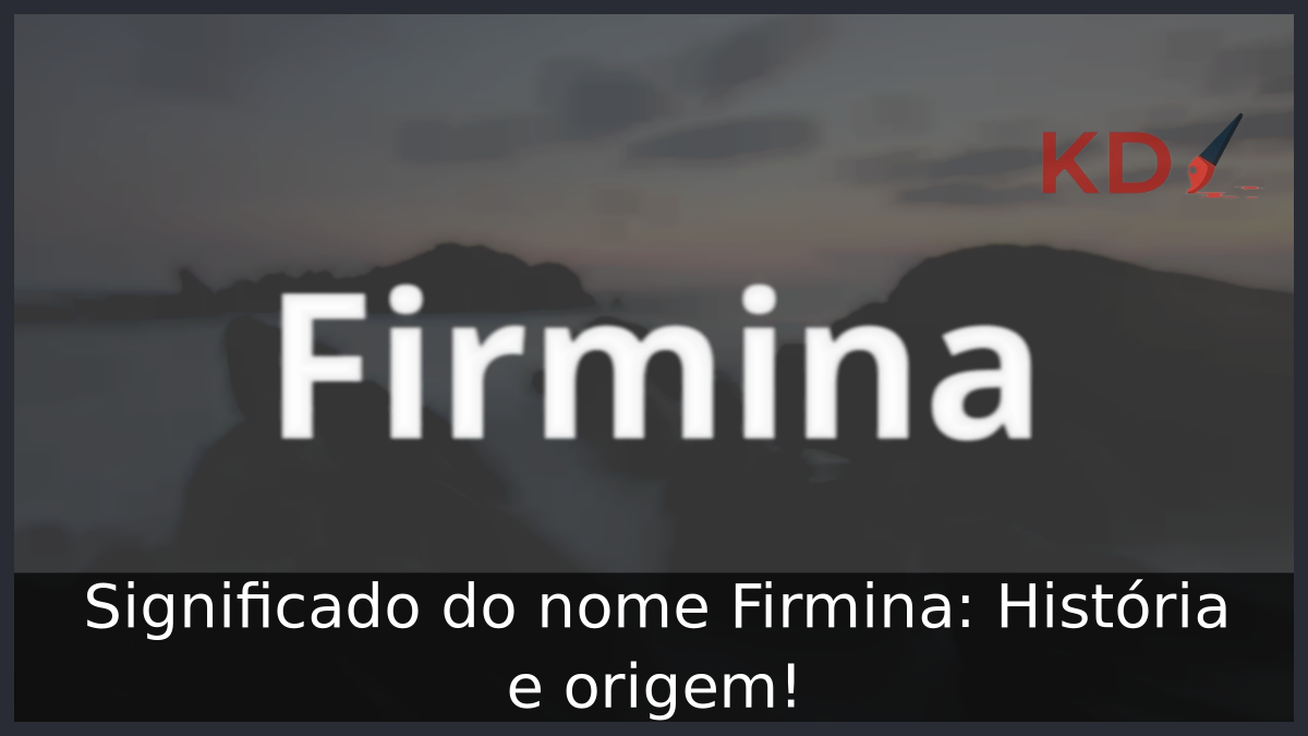 Significado do nome Firmina: História e origem! 8 Significado do nome Firmina