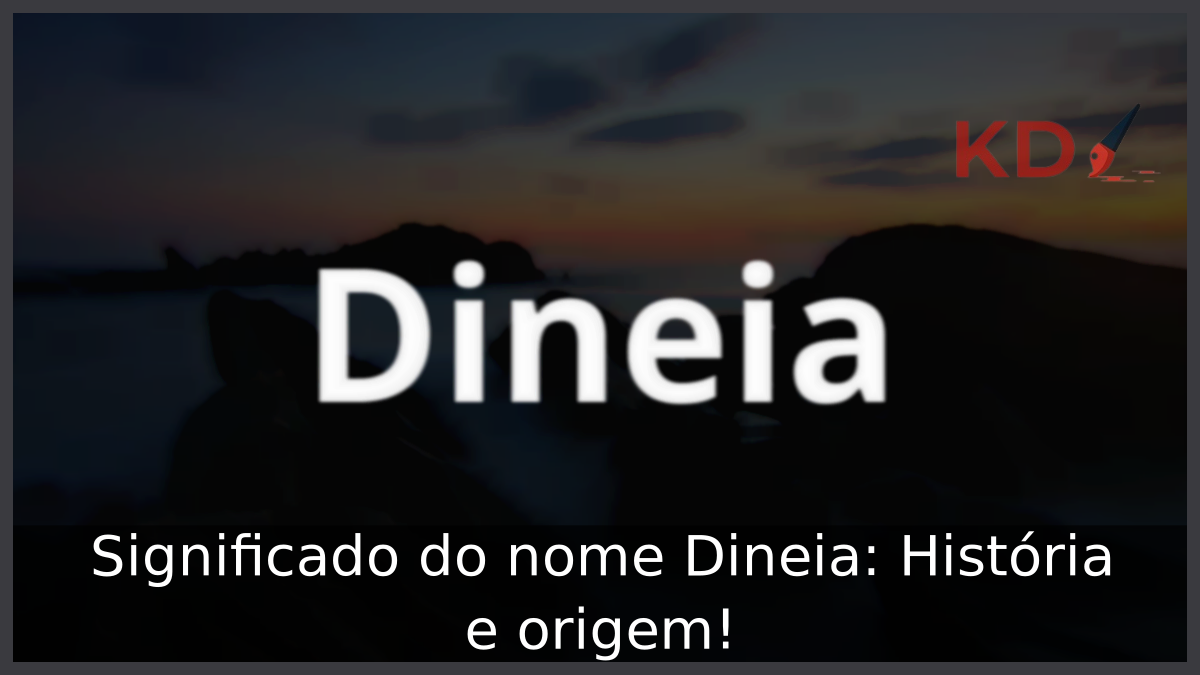 Significado do nome Dineia: História e origem! 8 Significado do nome Dineia