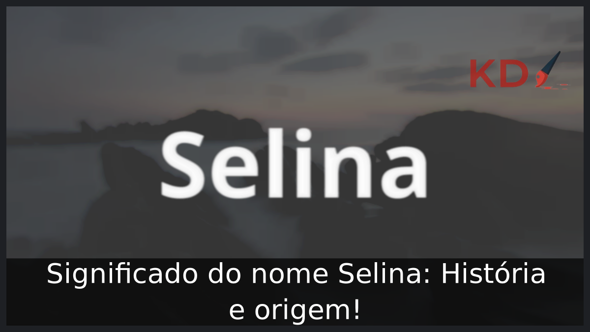 Significado do nome Selina: História e origem! 6 Significado do nome Selina