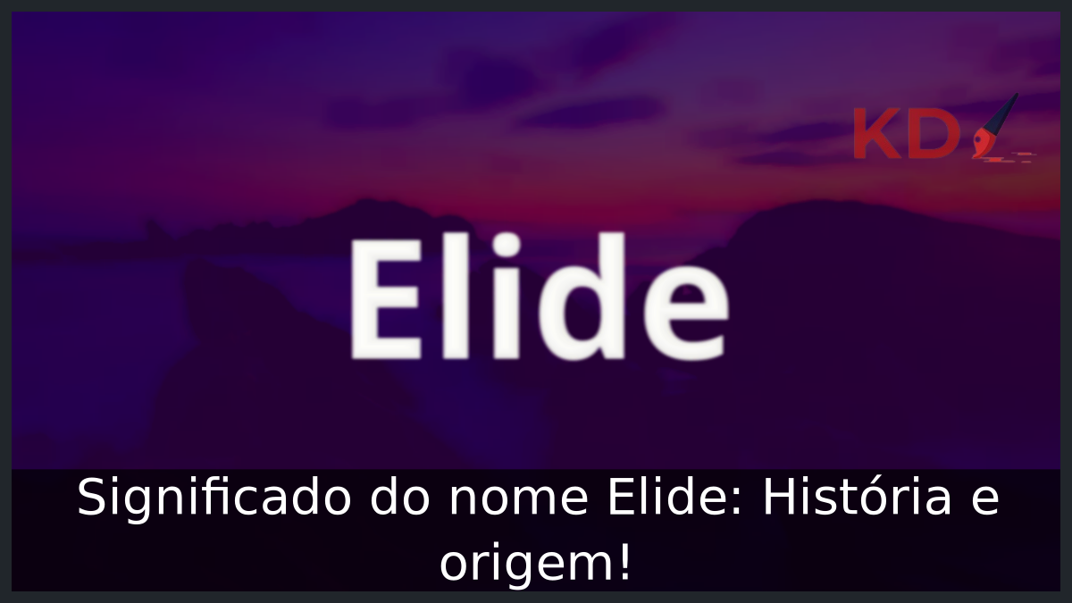 Significado do nome Elide: História e origem! 2 Significado do nome Elide