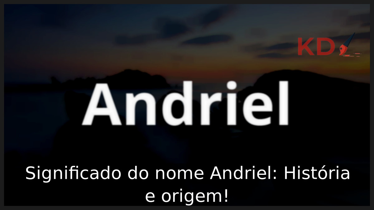 Significado do nome Andriel: História e origem! 7 Significado do nome Andriel