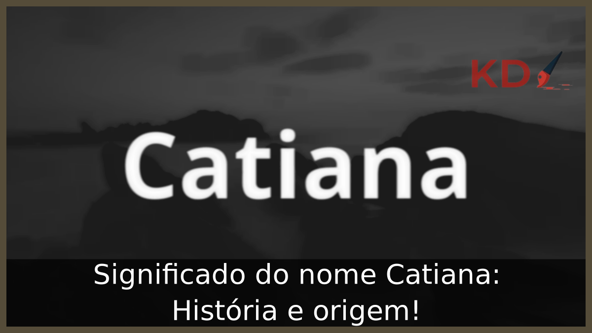 Significado do nome Catiana: História e origem! 12 Significado do nome Catiana