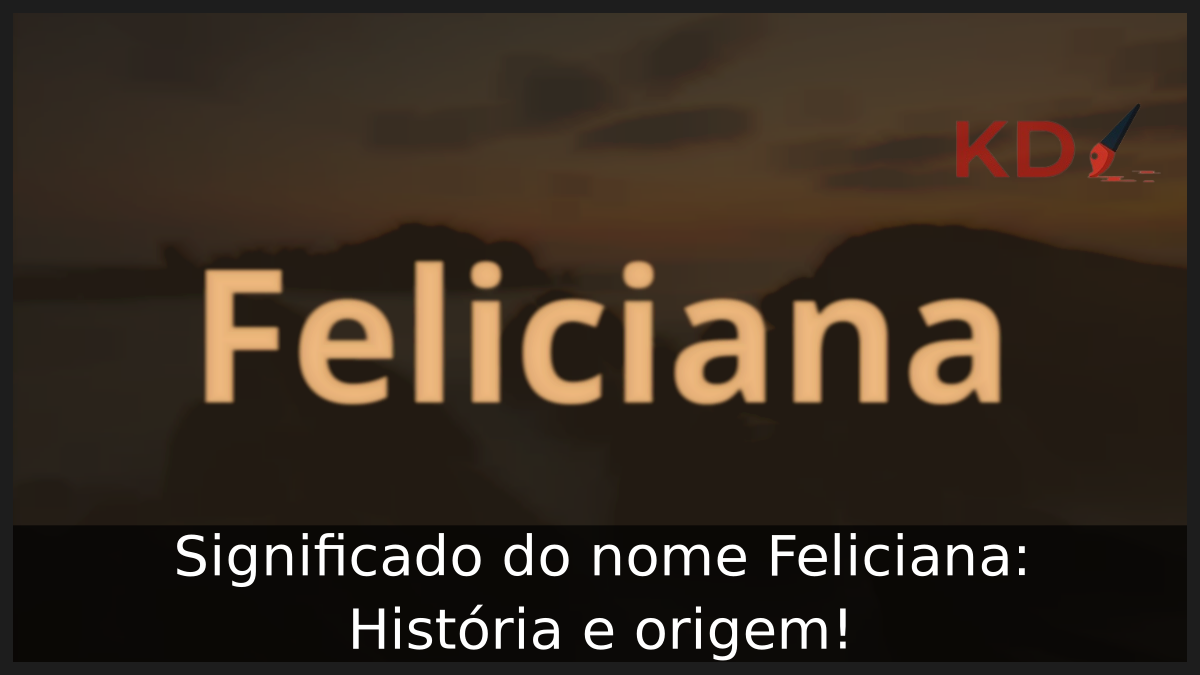 Significado do nome Feliciana: História e origem! 1 Significado do nome Feliciana