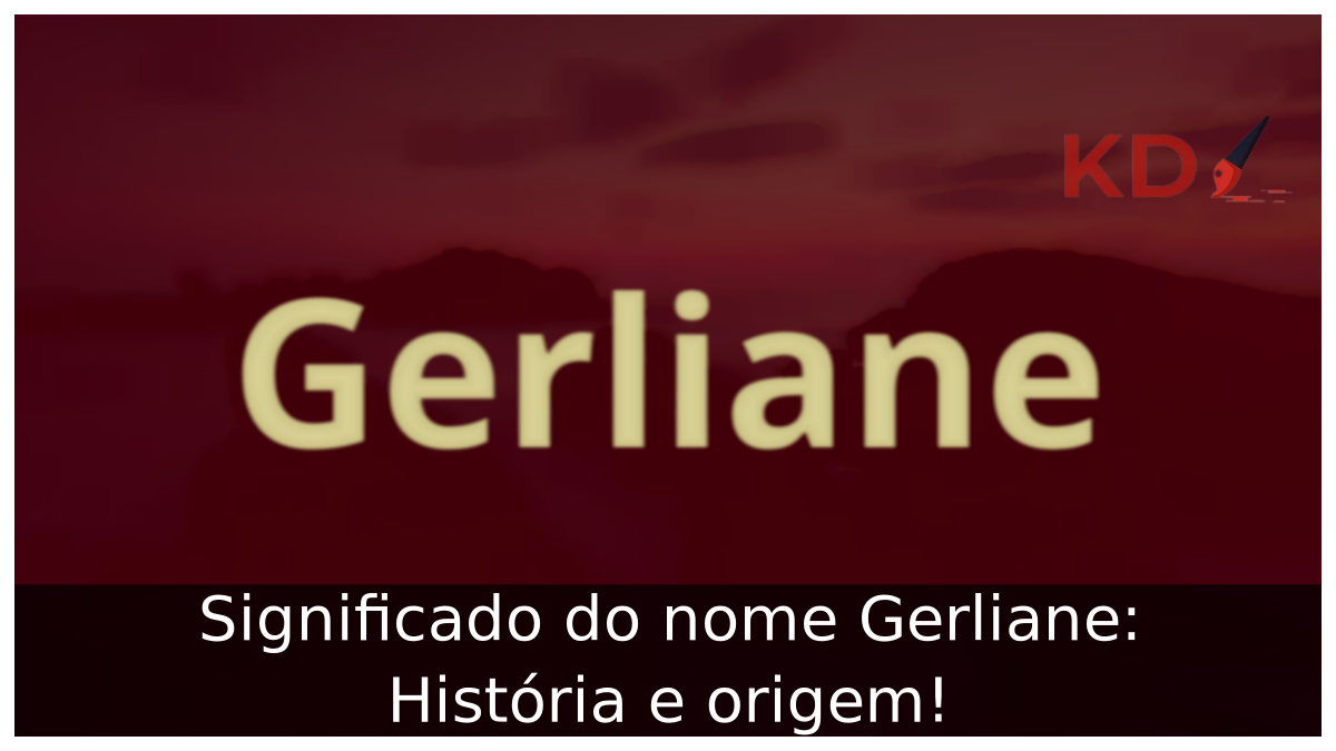 Significado do nome Gerliane: História e origem! 2 Significado do nome Gerliane