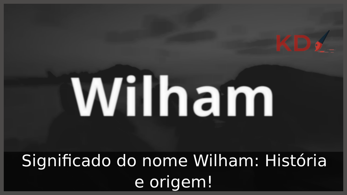 Significado do nome Wilham: História e origem! 3 Significado do nome Wilham