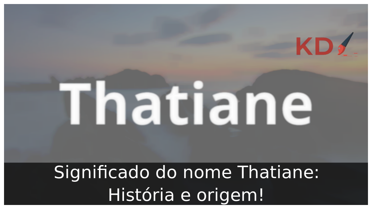 Significado do nome Thatiane: História e origem! 11 Significado do nome Thatiane
