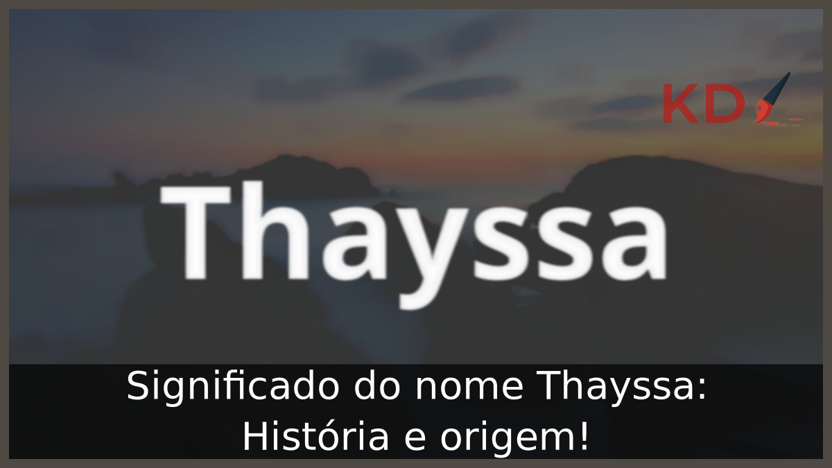 Significado do nome Thayssa: História e origem! 12 Significado do nome Thayssa